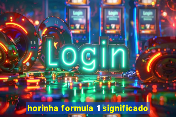 horinha formula 1 significado